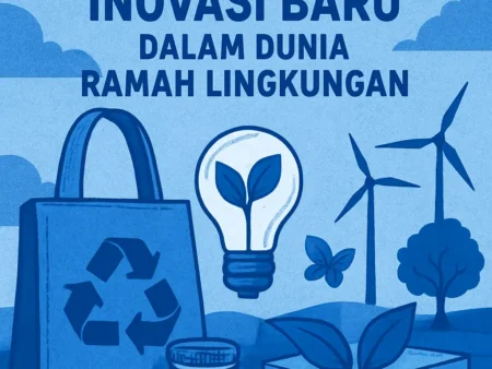 Produk Hijau: Inovasi Baru dalam Dunia Ramah Lingkungan